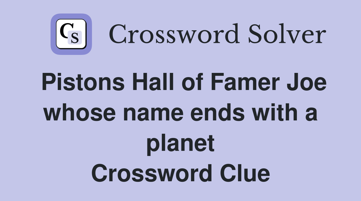 Pistons Hall of Famer Joe whose name ends with a planet Crossword Clue