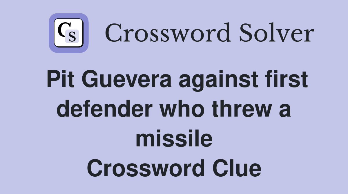 Pit Guevera against first defender who threw a missile Crossword Clue