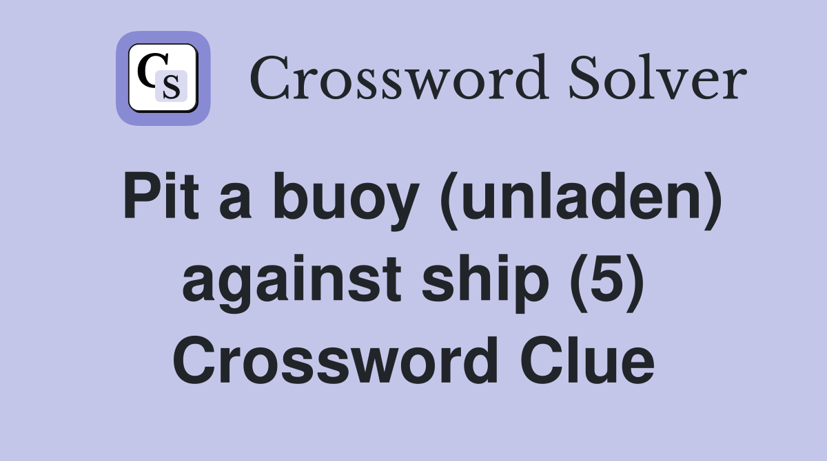 Pit a buoy (unladen) against ship (5) Crossword Clue