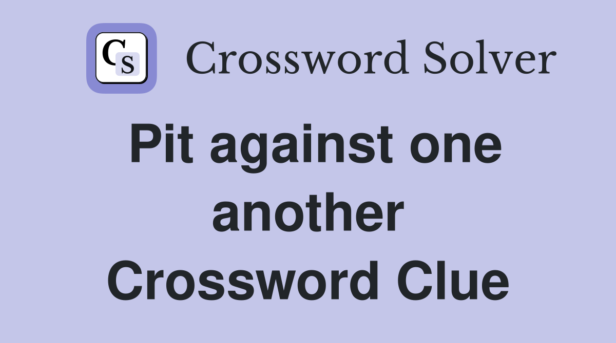 Pit against one another Crossword Clue