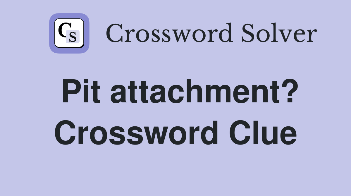 Pit attachment? Crossword Clue