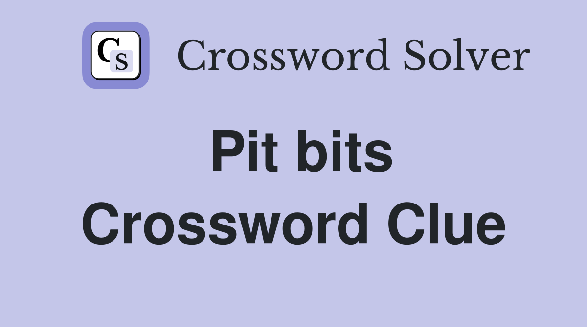 Pit bits Crossword Clue