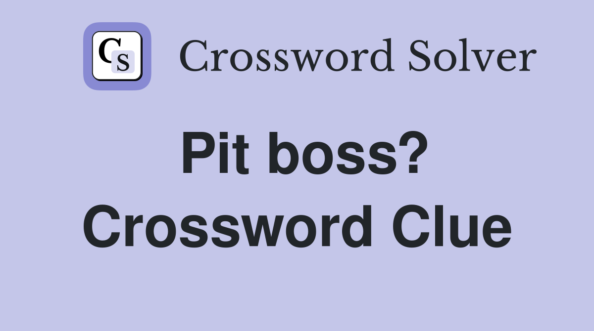 Pit boss? Crossword Clue