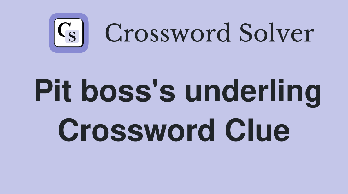 Pit boss's underling Crossword Clue
