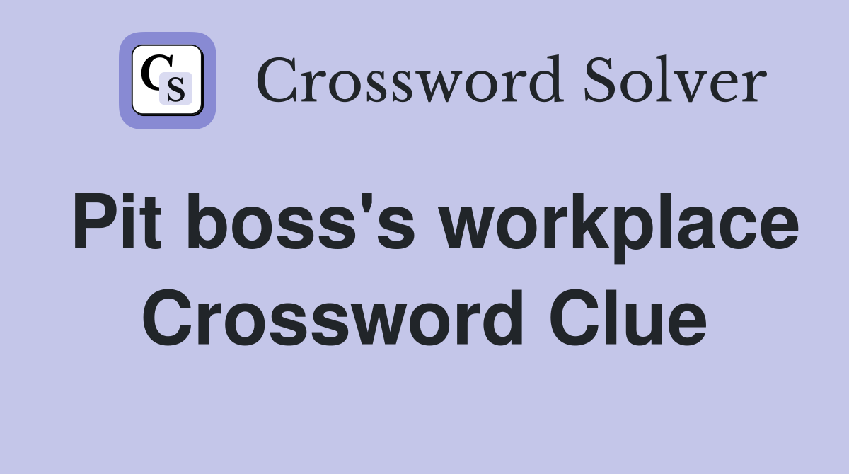 Pit boss's workplace Crossword Clue