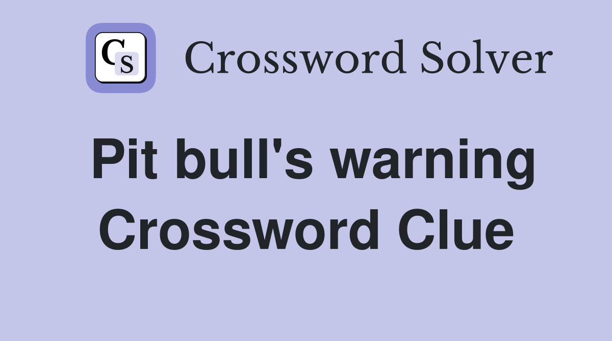 Pit bull's warning Crossword Clue