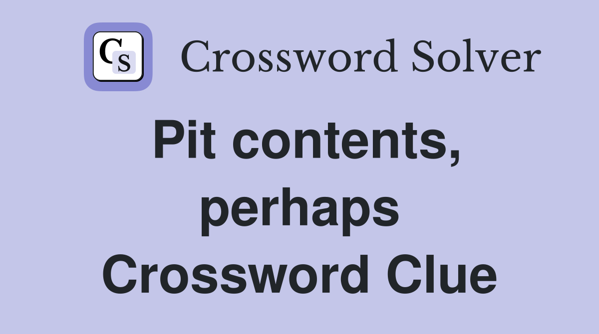 Pit contents, perhaps Crossword Clue