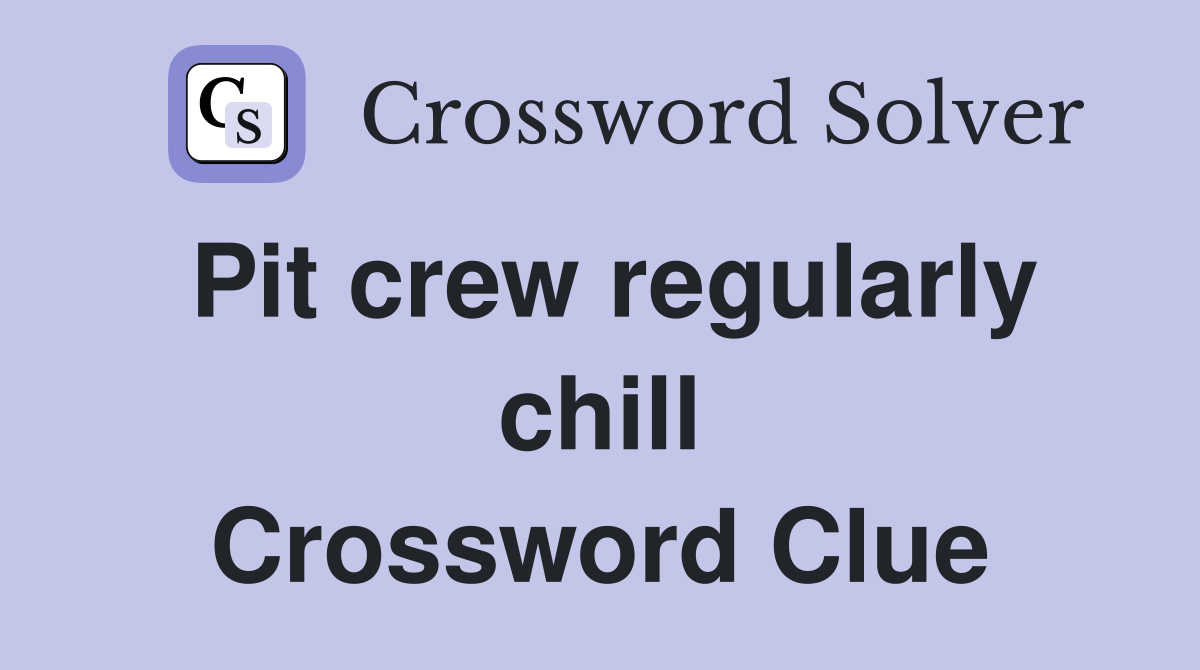 Pit crew regularly chill Crossword Clue