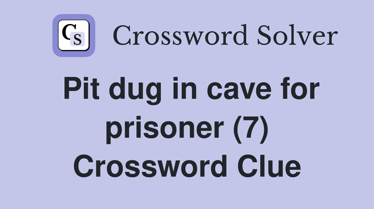 Pit dug in cave for prisoner (7) Crossword Clue