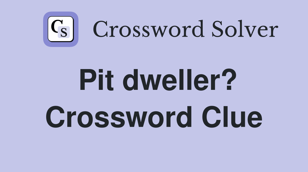 Pit dweller? Crossword Clue