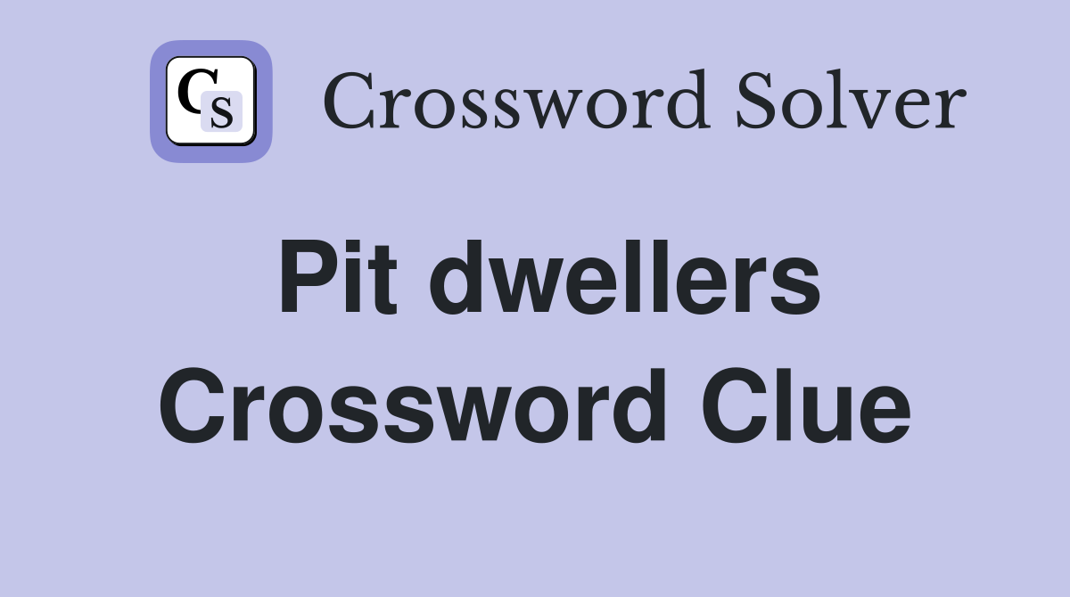 Pit dwellers Crossword Clue