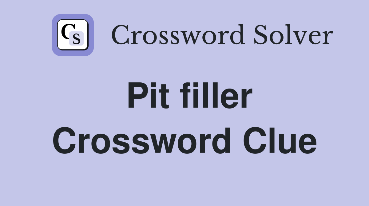 Pit filler Crossword Clue