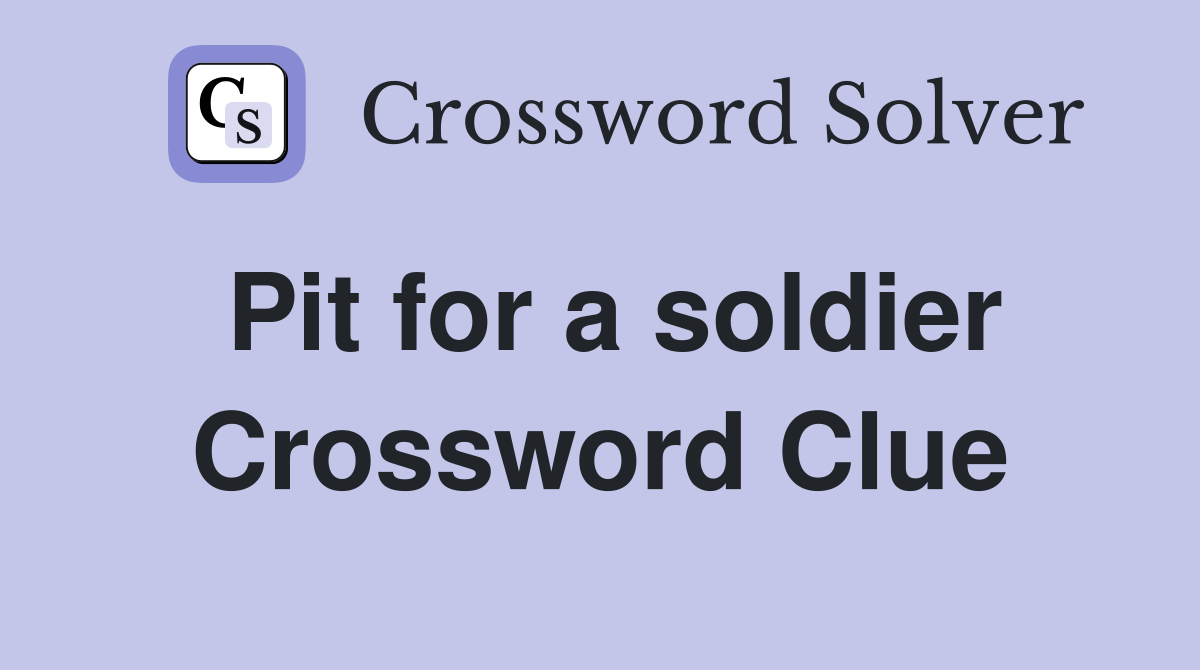 Pit for a soldier Crossword Clue