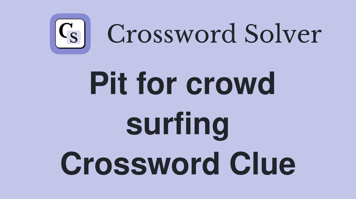 Pit for crowd surfing Crossword Clue