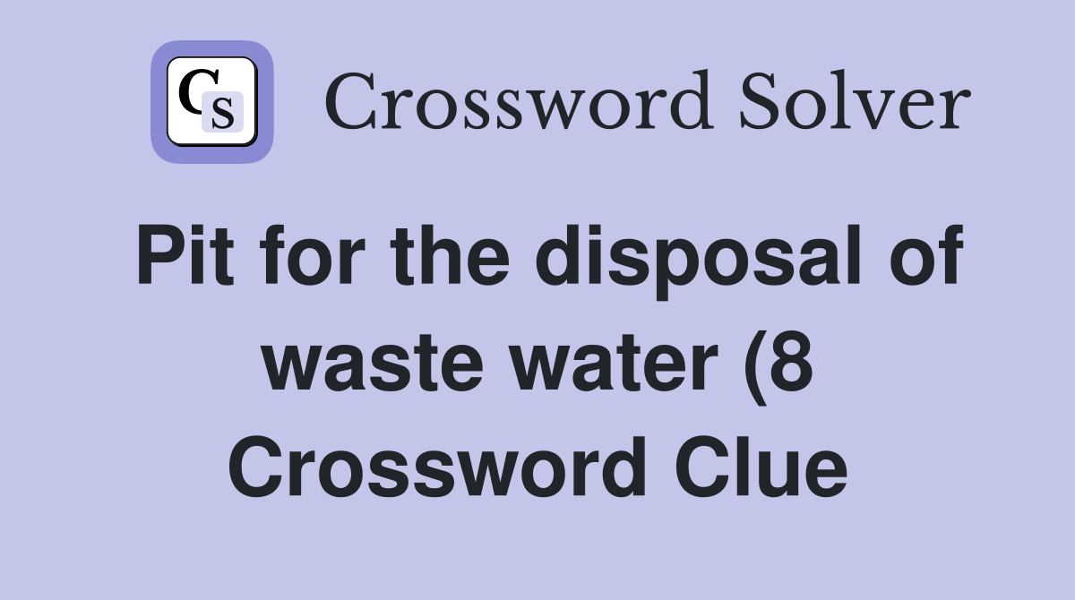 Pit for the disposal of waste water (8) Crossword Clue Answers Pit for the disposal of waste water (8) Crossword Clue Answers