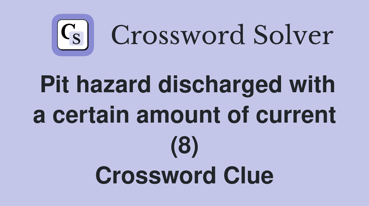 Pit hazard discharged with a certain amount of current (8) Crossword Clue