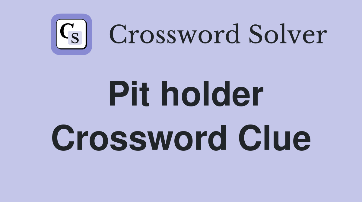 Pit holder Crossword Clue