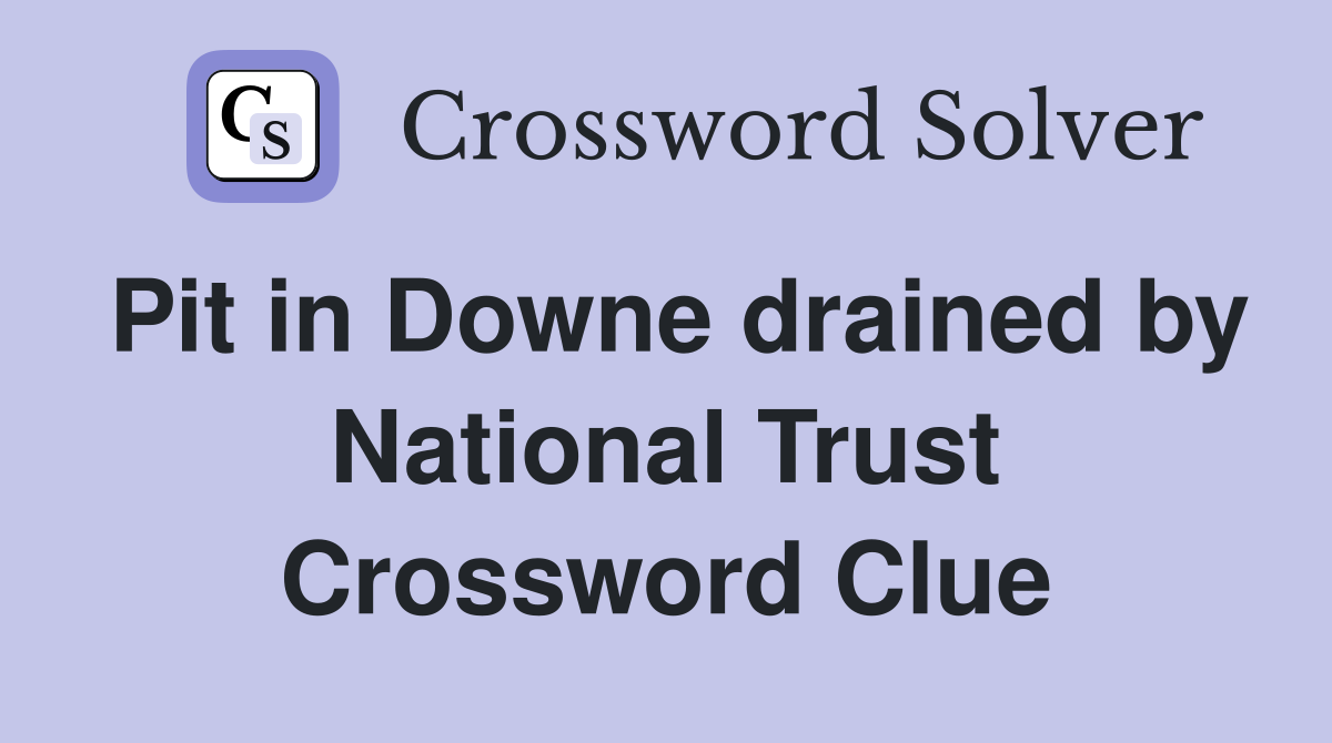 Pit in Downe drained by National Trust Crossword Clue