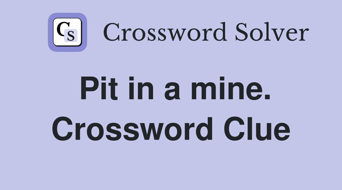 Pit in a mine. Crossword Clue