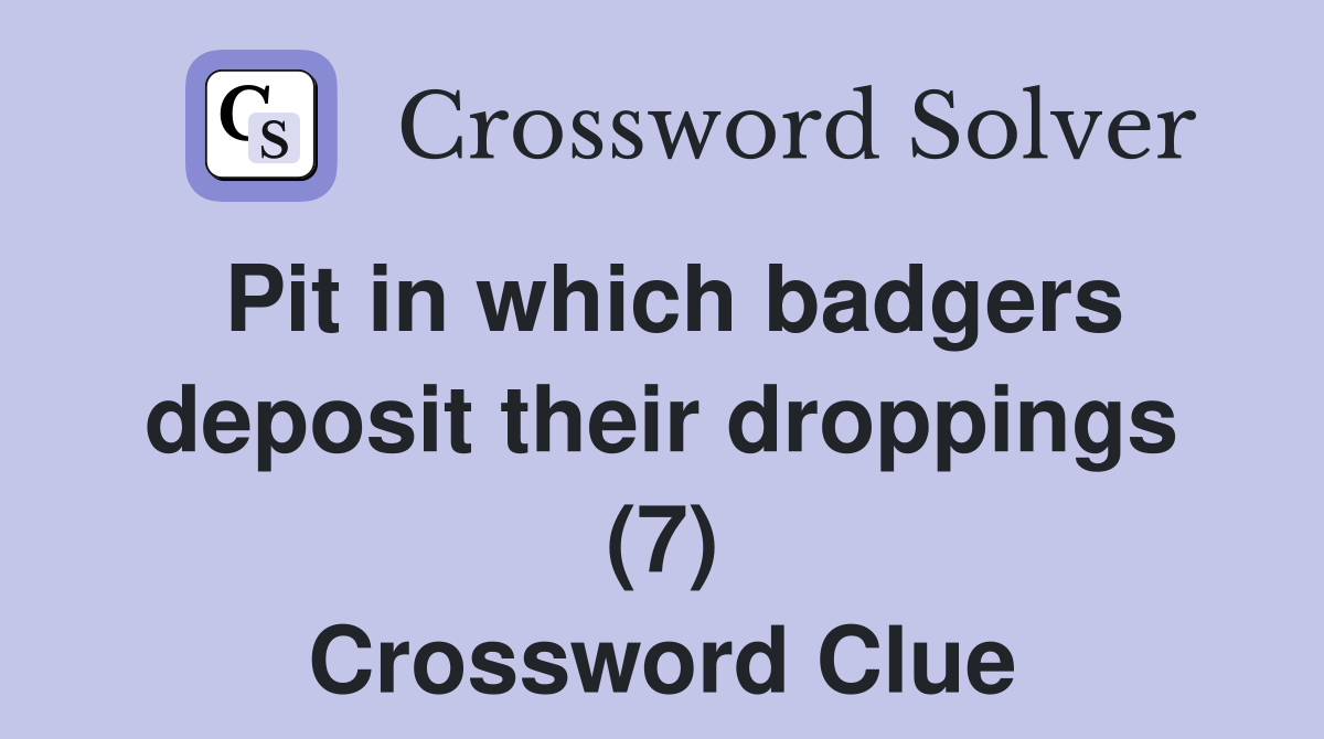 Pit in which badgers deposit their droppings (7) Crossword Clue