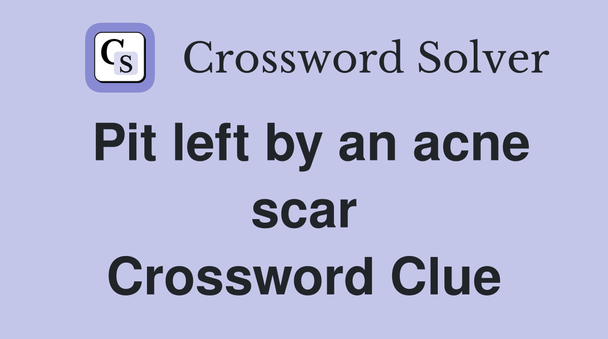 Pit left by an acne scar Crossword Clue