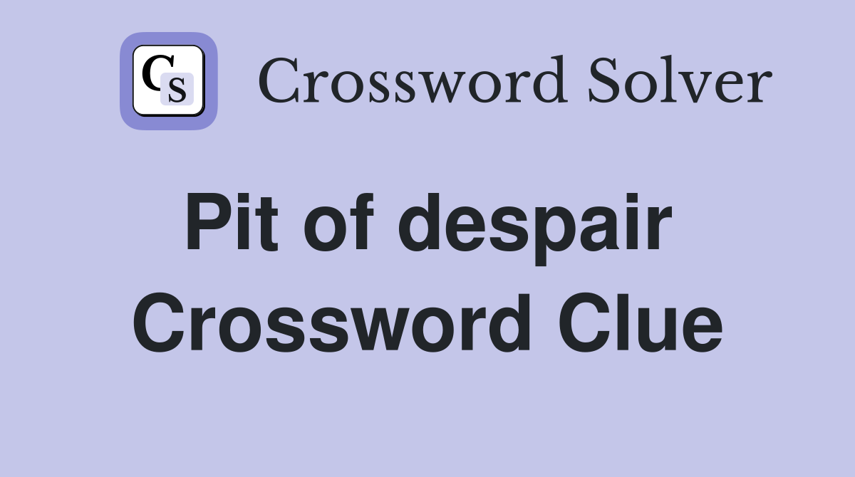 Pit of despair  Crossword Clue