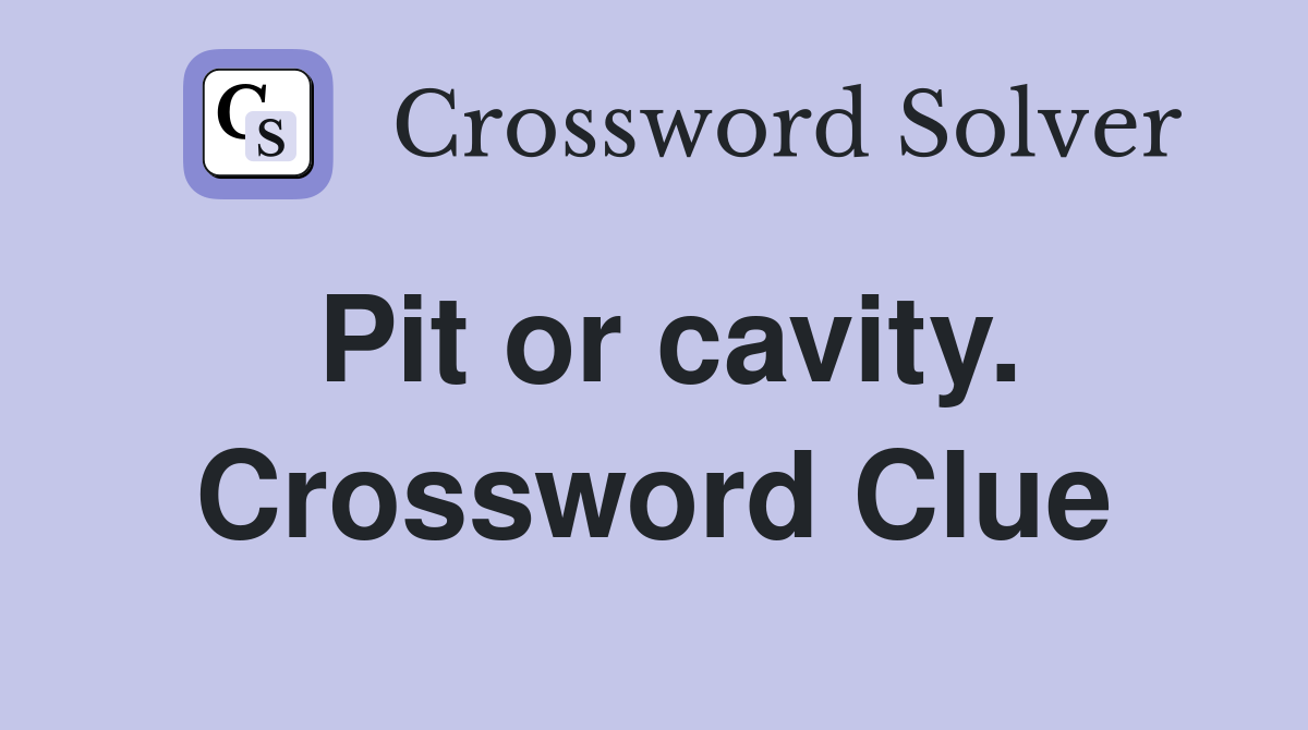Pit or cavity. Crossword Clue