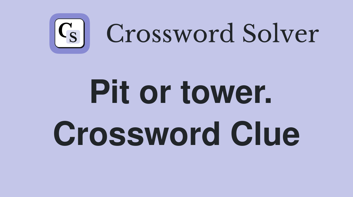 Pit or tower. Crossword Clue