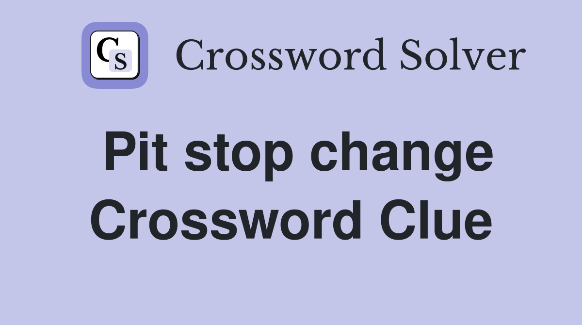 Pit stop change Crossword Clue