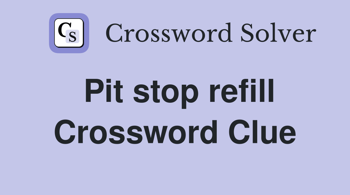 Pit stop refill Crossword Clue