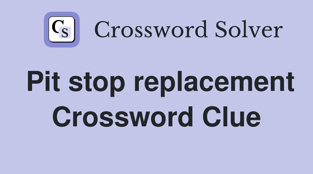 Pit stop replacement Crossword Clue
