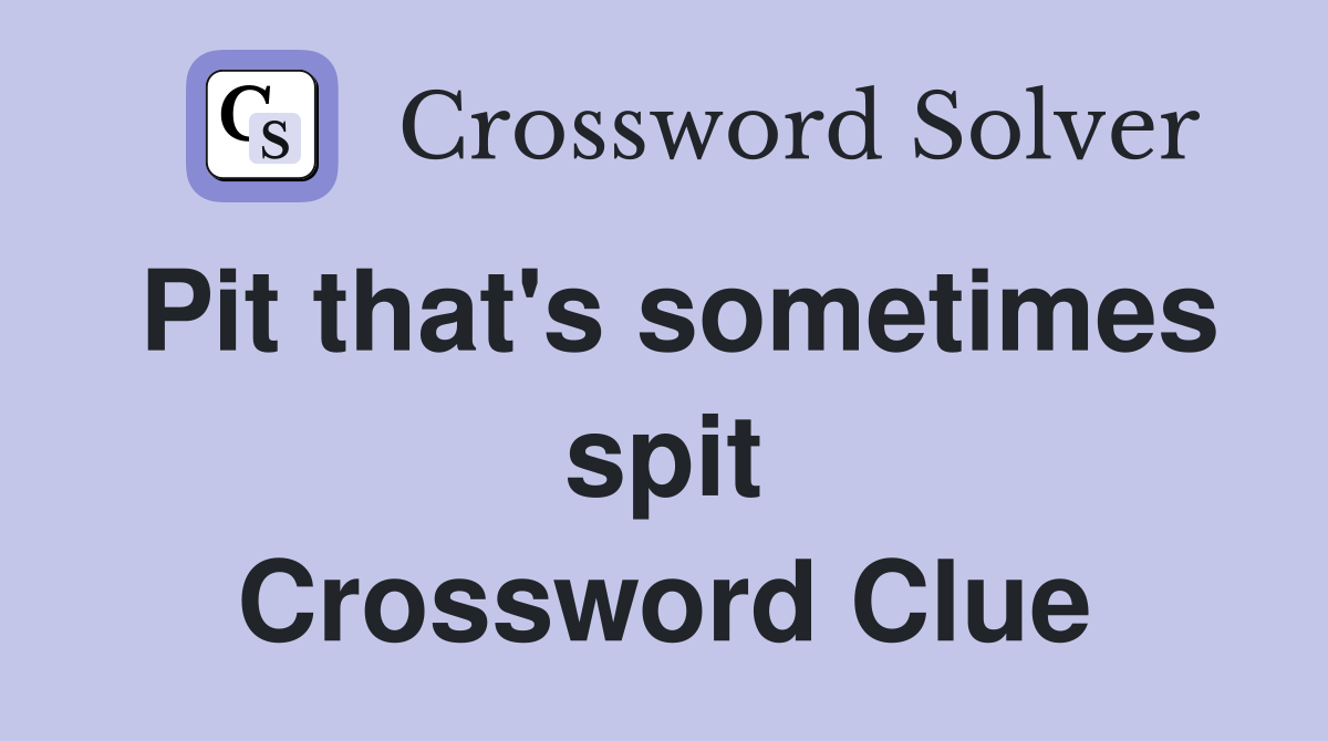 Pit that's sometimes spit Crossword Clue