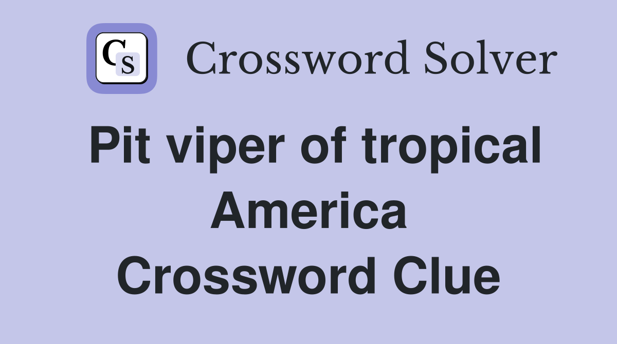 Pit viper of tropical America Crossword Clue