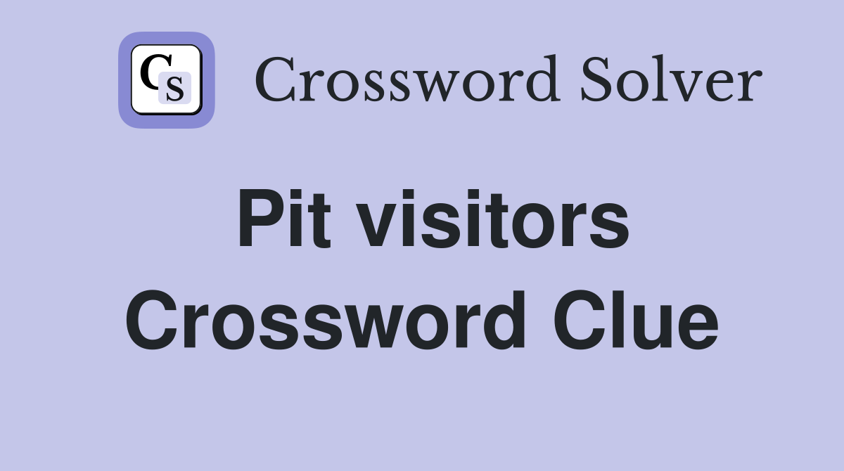Pit visitors Crossword Clue