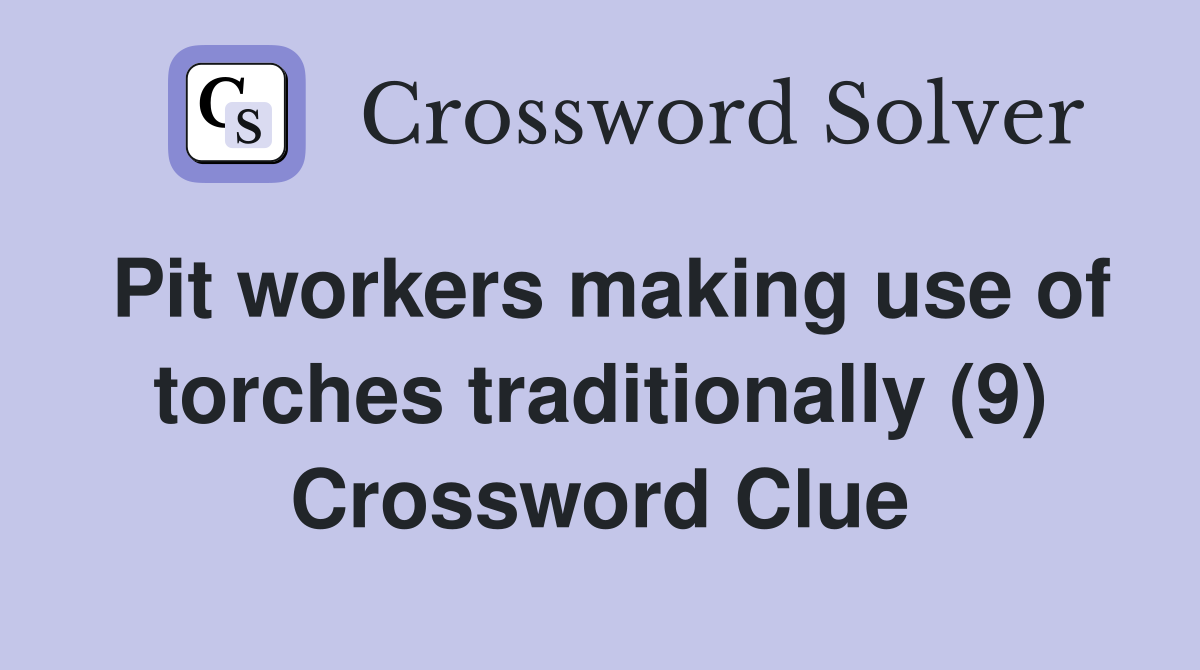 Pit workers making use of torches traditionally (9) Crossword Clue