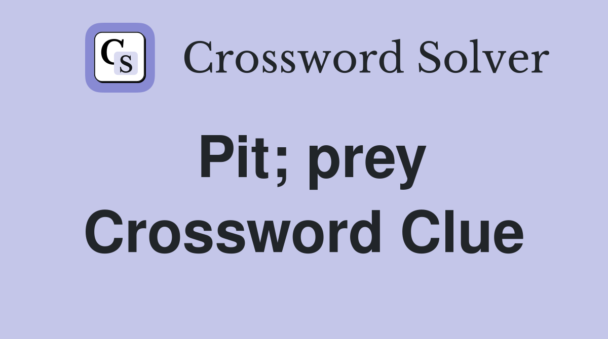 Pit; prey Crossword Clue