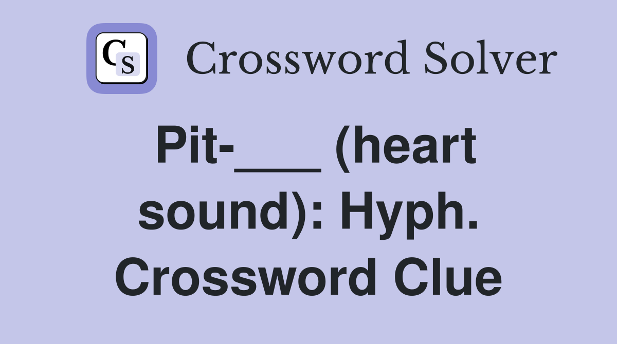 Pit-___ (heart sound): Hyph. Crossword Clue