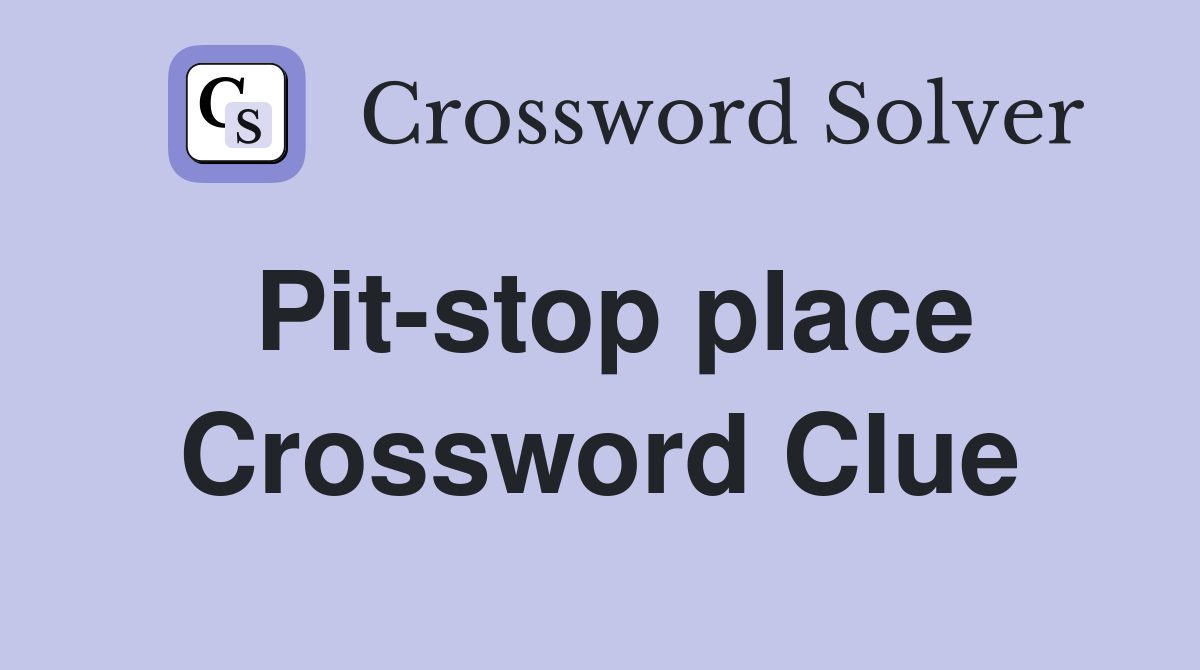 Pit-stop place Crossword Clue
