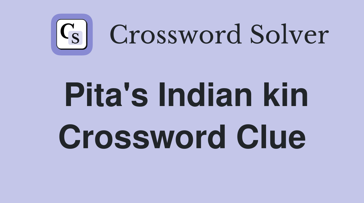 Pita's Indian kin Crossword Clue