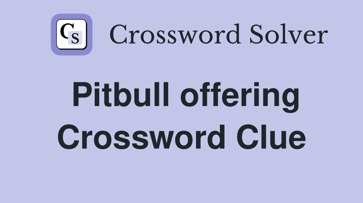 Pitbull offering Crossword Clue