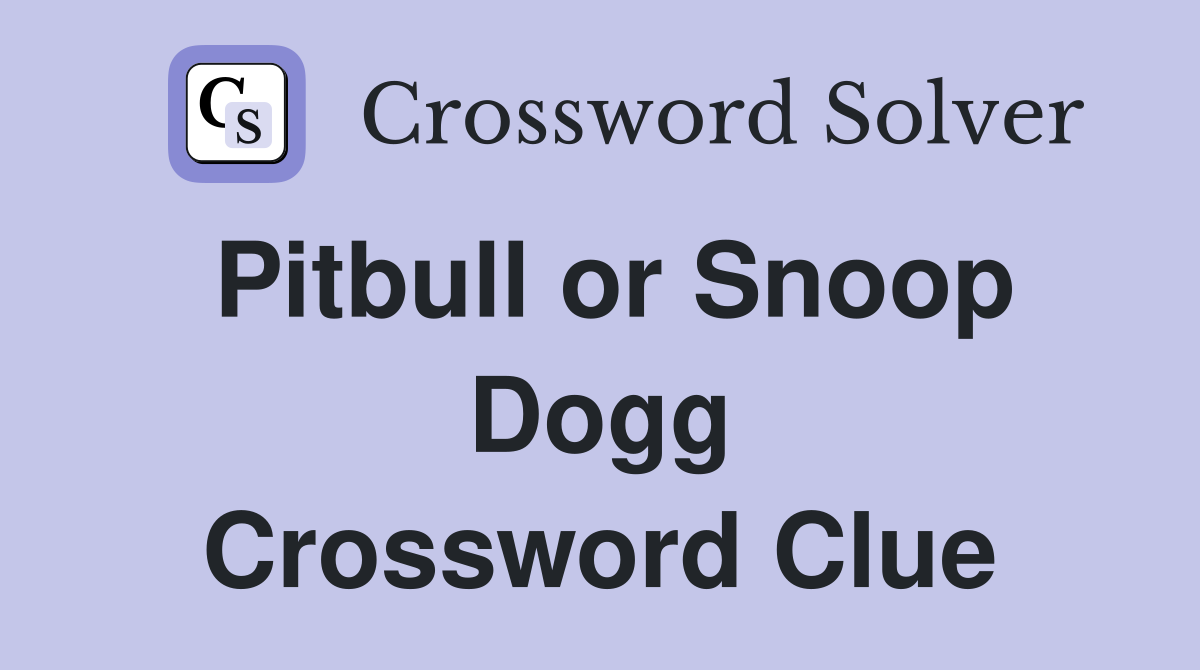Pitbull or Snoop Dogg Crossword Clue