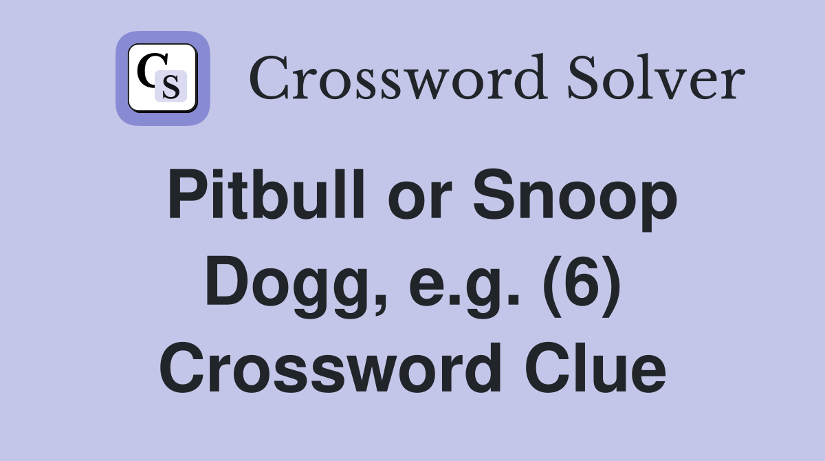 Pitbull or Snoop Dogg, e.g. (6) Crossword Clue