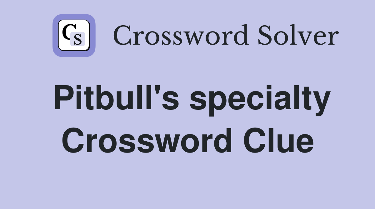 Pitbull's specialty Crossword Clue