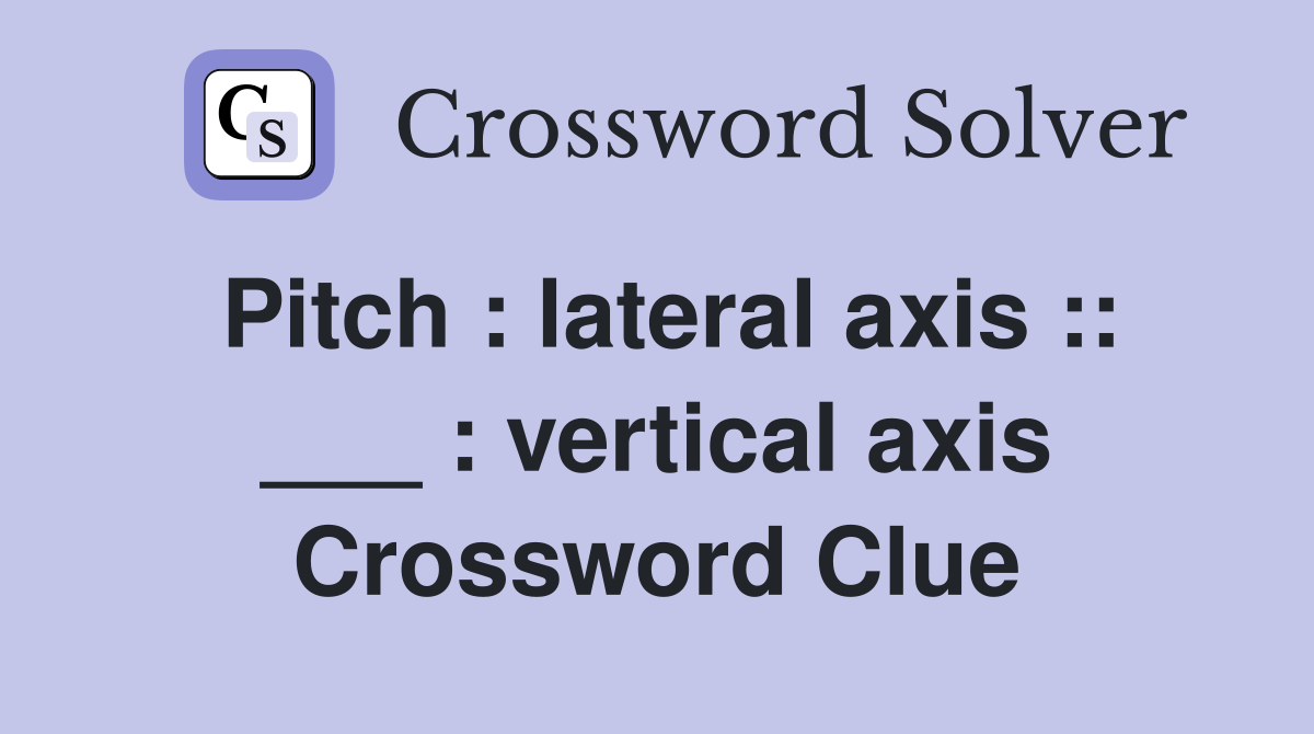 Pitch : lateral axis :: ___ : vertical axis Crossword Clue