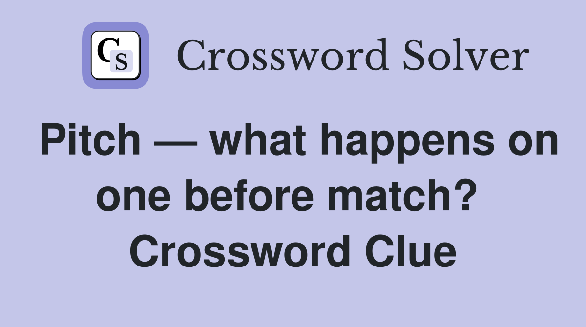 Pitch — what happens on one before match?  Crossword Clue