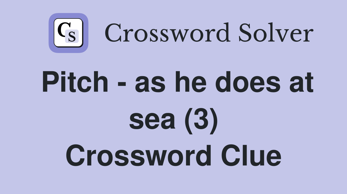 Pitch - as he does at sea (3) Crossword Clue