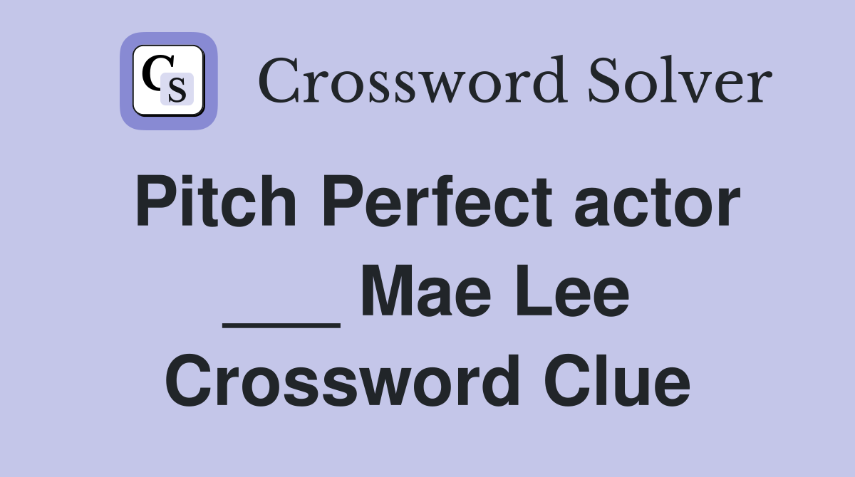Pitch Perfect actor ___ Mae Lee Crossword Clue