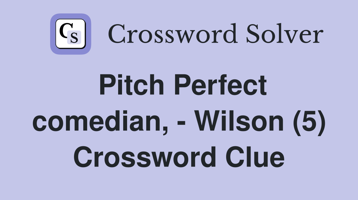 Pitch Perfect comedian, - Wilson (5) Crossword Clue