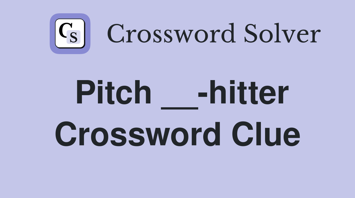 Pitch __-hitter Crossword Clue