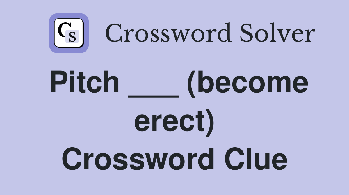 Pitch ___ (become erect) Crossword Clue